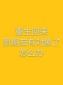 重生回来男朋友有对象了怎么办？