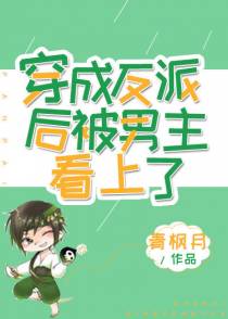 穿成反派后被男主看上了