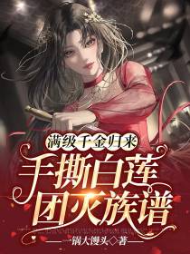 满级千金归来，手撕白莲，团灭族谱