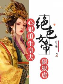 绝色女帝心狠，重生皇夫狠狠虐