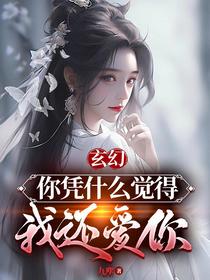 玄幻,你凭什么觉得我还爱你