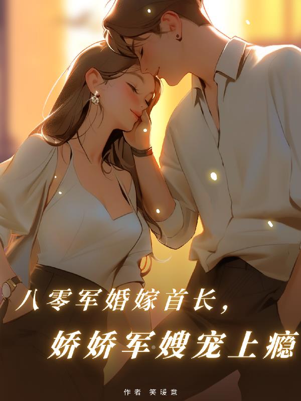 八零军婚嫁首长,娇娇军嫂宠上瘾