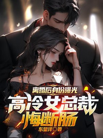 离婚后身份曝光,高冷女总裁悔断肠