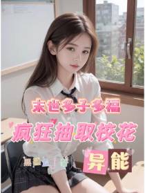 末世多子多福,疯狂抽取校花异能